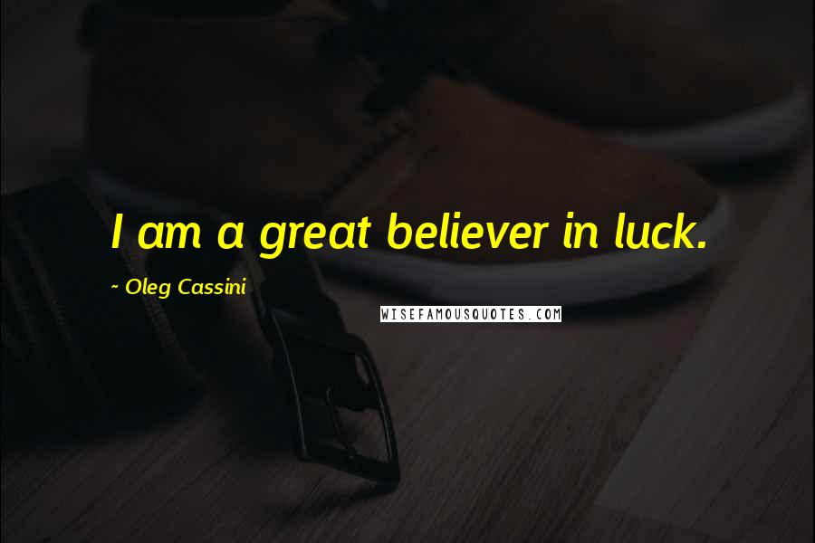 Oleg Cassini Quotes: I am a great believer in luck.