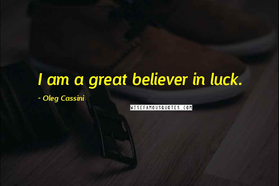 Oleg Cassini Quotes: I am a great believer in luck.