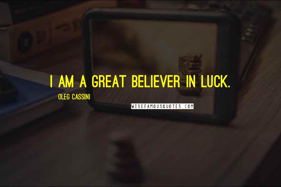 Oleg Cassini Quotes: I am a great believer in luck.