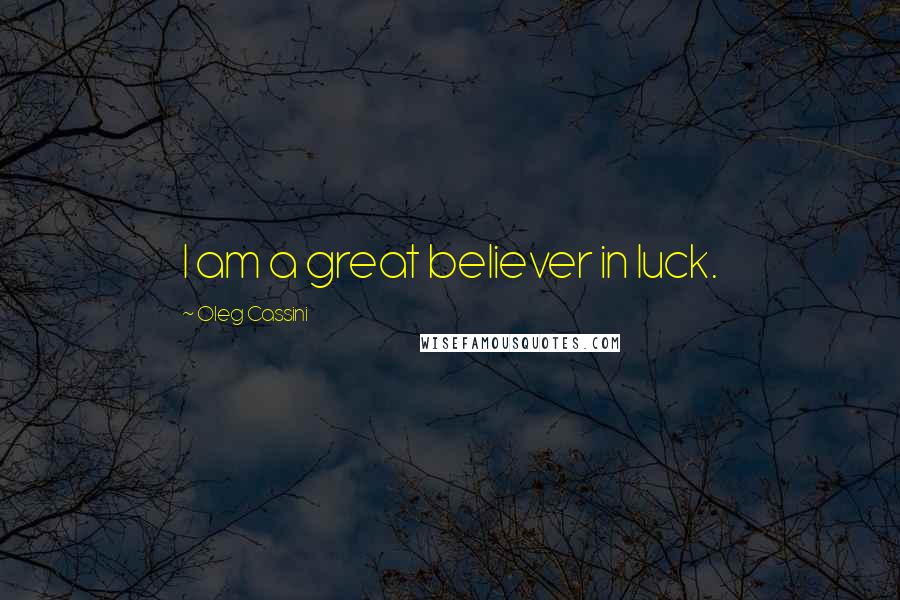 Oleg Cassini Quotes: I am a great believer in luck.