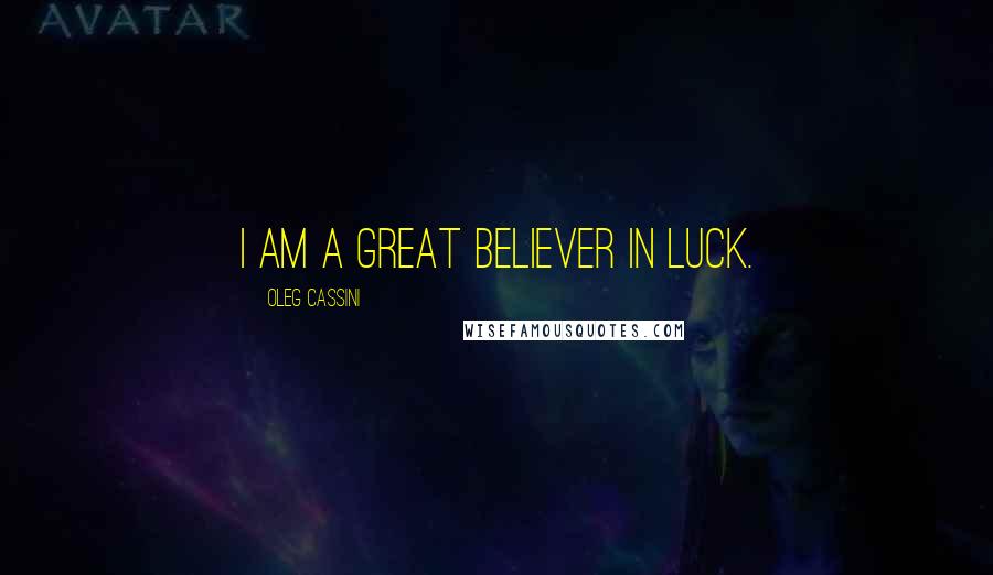 Oleg Cassini Quotes: I am a great believer in luck.