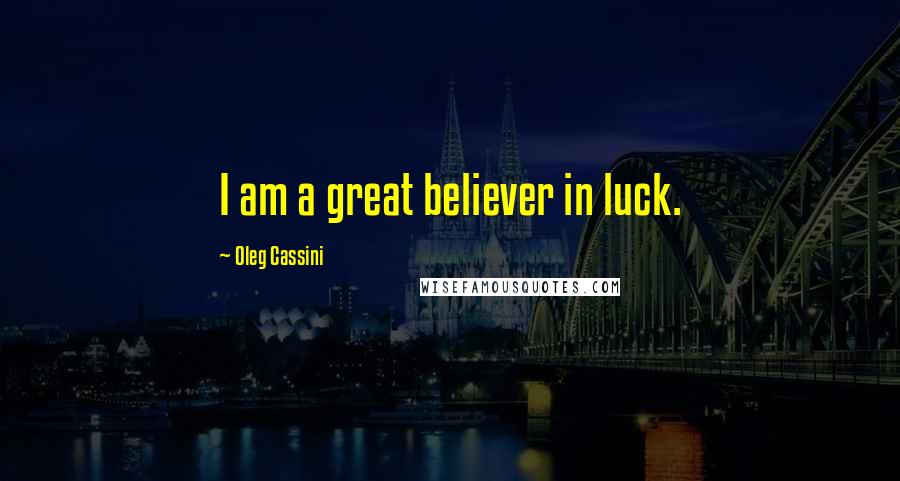 Oleg Cassini Quotes: I am a great believer in luck.