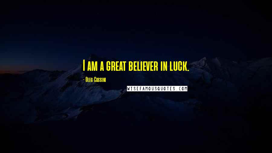 Oleg Cassini Quotes: I am a great believer in luck.