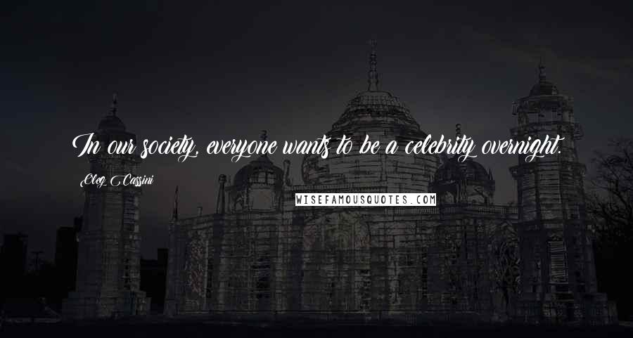 Oleg Cassini Quotes: In our society, everyone wants to be a celebrity overnight.