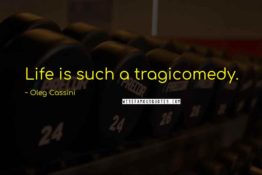 Oleg Cassini Quotes: Life is such a tragicomedy.