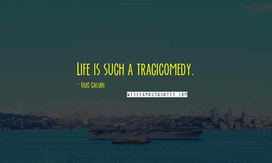 Oleg Cassini Quotes: Life is such a tragicomedy.