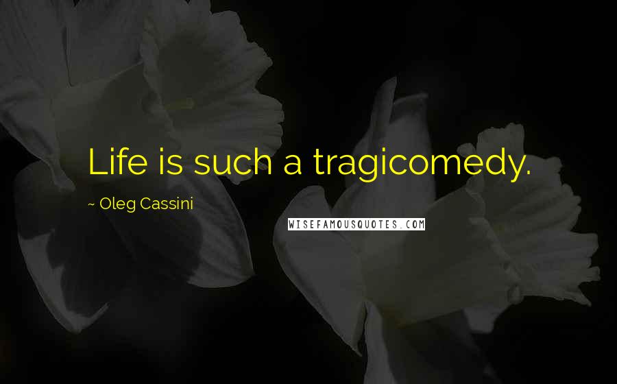 Oleg Cassini Quotes: Life is such a tragicomedy.