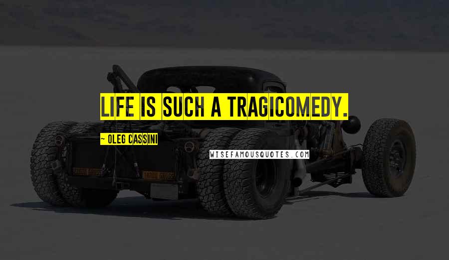 Oleg Cassini Quotes: Life is such a tragicomedy.