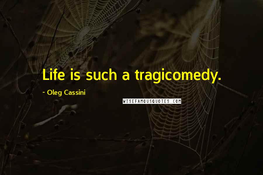 Oleg Cassini Quotes: Life is such a tragicomedy.