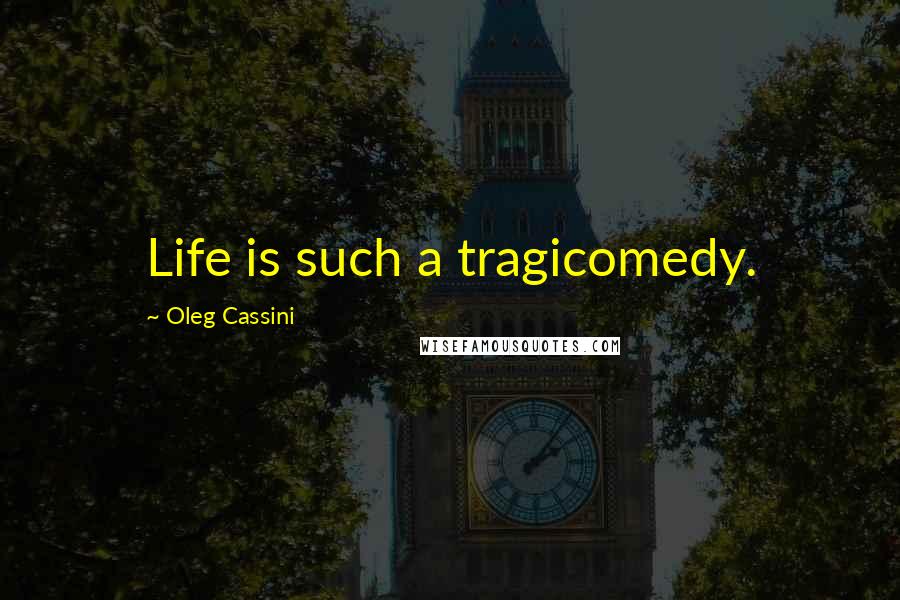 Oleg Cassini Quotes: Life is such a tragicomedy.