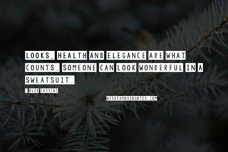 Oleg Cassini Quotes: Looks, health and elegance are what counts. Someone can look wonderful in a sweatsuit.