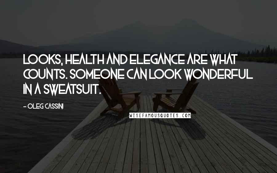 Oleg Cassini Quotes: Looks, health and elegance are what counts. Someone can look wonderful in a sweatsuit.