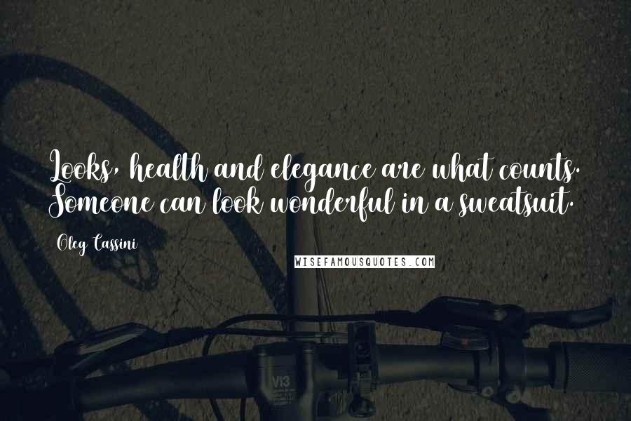 Oleg Cassini Quotes: Looks, health and elegance are what counts. Someone can look wonderful in a sweatsuit.