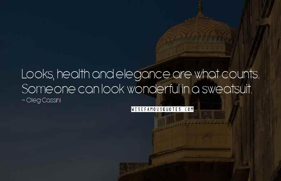 Oleg Cassini Quotes: Looks, health and elegance are what counts. Someone can look wonderful in a sweatsuit.
