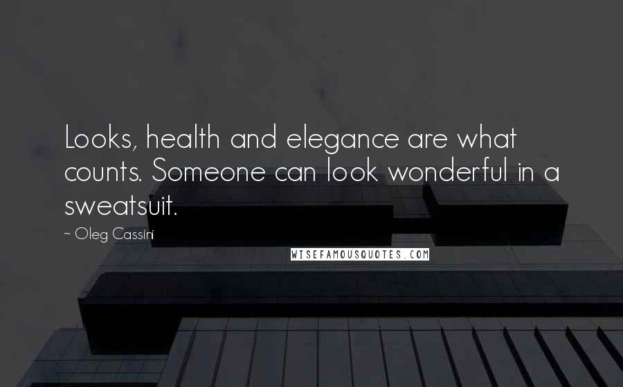 Oleg Cassini Quotes: Looks, health and elegance are what counts. Someone can look wonderful in a sweatsuit.