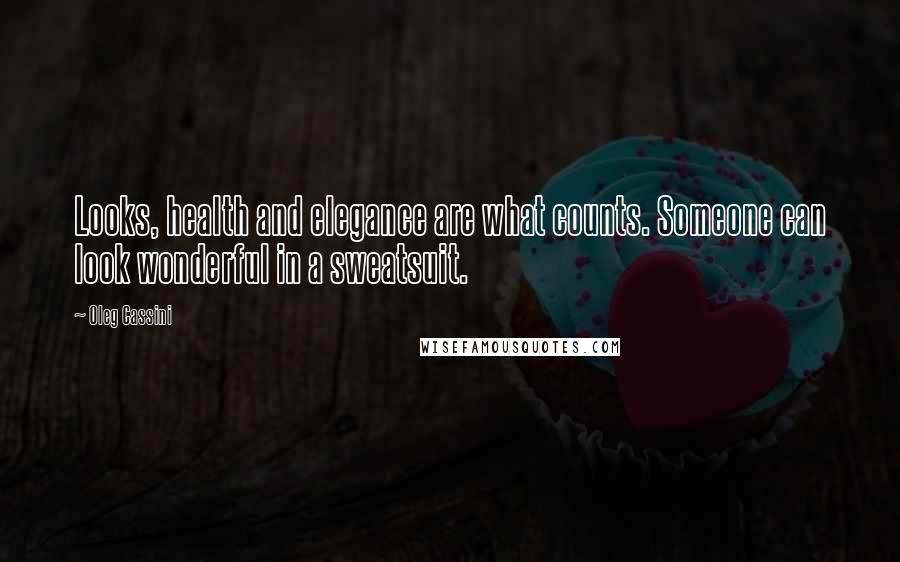 Oleg Cassini Quotes: Looks, health and elegance are what counts. Someone can look wonderful in a sweatsuit.