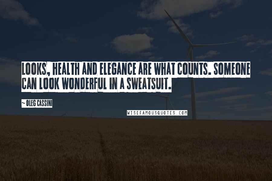 Oleg Cassini Quotes: Looks, health and elegance are what counts. Someone can look wonderful in a sweatsuit.