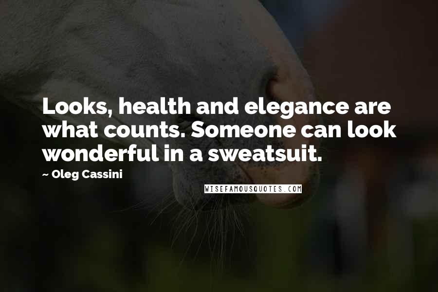 Oleg Cassini Quotes: Looks, health and elegance are what counts. Someone can look wonderful in a sweatsuit.