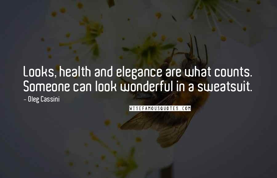 Oleg Cassini Quotes: Looks, health and elegance are what counts. Someone can look wonderful in a sweatsuit.