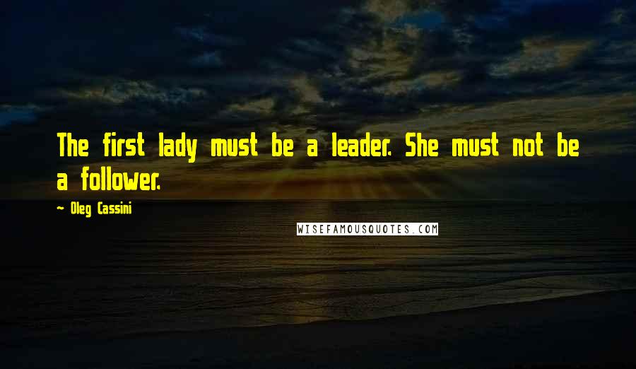 Oleg Cassini Quotes: The first lady must be a leader. She must not be a follower.