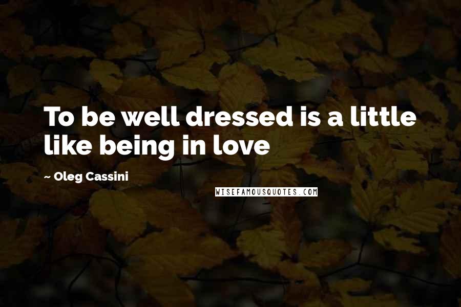 Oleg Cassini Quotes: To be well dressed is a little like being in love