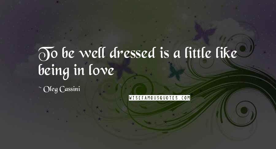 Oleg Cassini Quotes: To be well dressed is a little like being in love