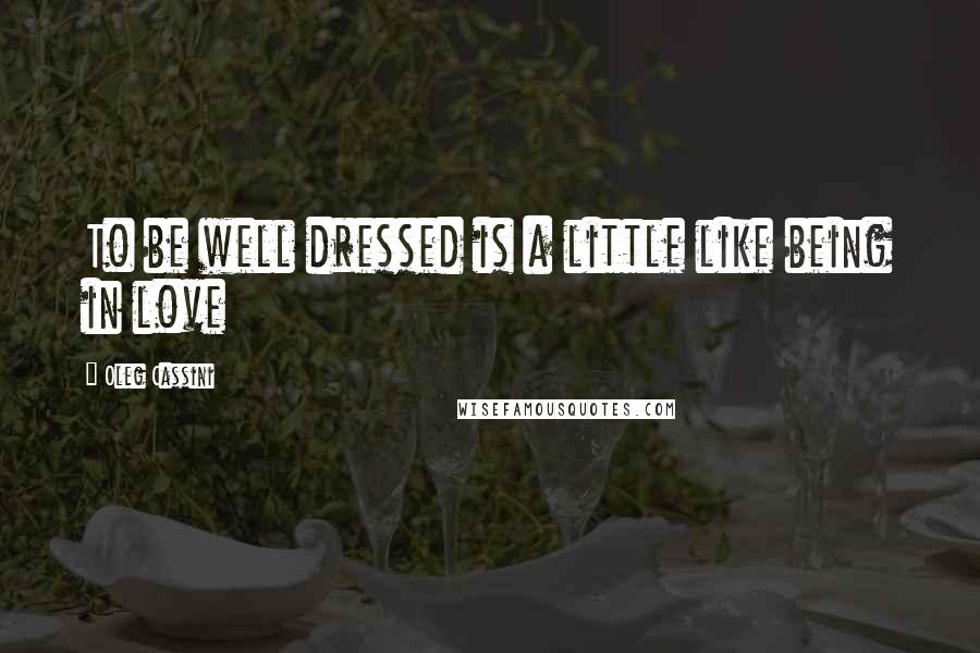 Oleg Cassini Quotes: To be well dressed is a little like being in love