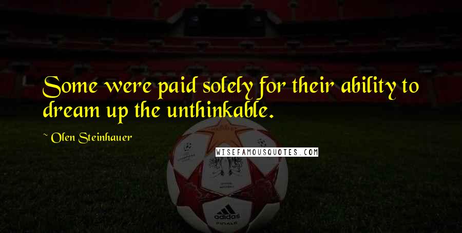 Olen Steinhauer Quotes: Some were paid solely for their ability to dream up the unthinkable.