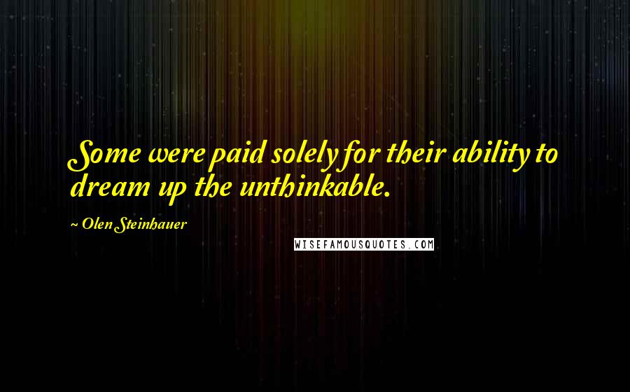 Olen Steinhauer Quotes: Some were paid solely for their ability to dream up the unthinkable.