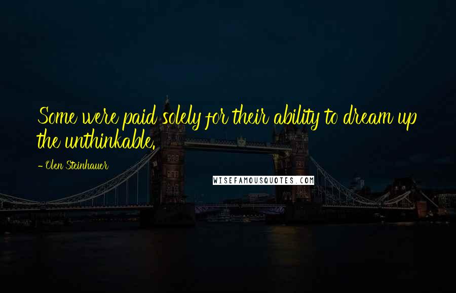 Olen Steinhauer Quotes: Some were paid solely for their ability to dream up the unthinkable.