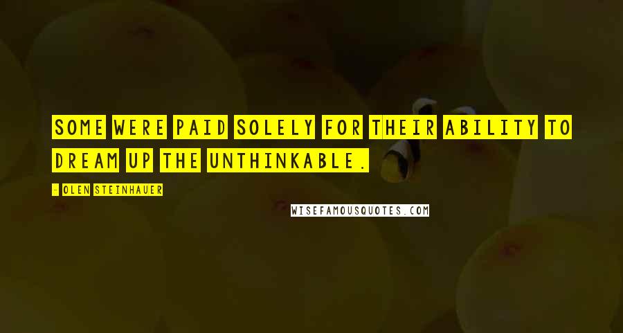 Olen Steinhauer Quotes: Some were paid solely for their ability to dream up the unthinkable.