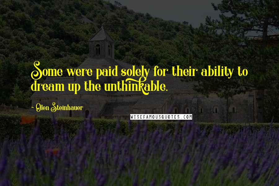 Olen Steinhauer Quotes: Some were paid solely for their ability to dream up the unthinkable.