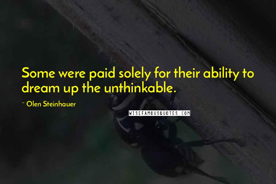 Olen Steinhauer Quotes: Some were paid solely for their ability to dream up the unthinkable.