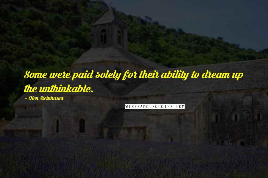 Olen Steinhauer Quotes: Some were paid solely for their ability to dream up the unthinkable.