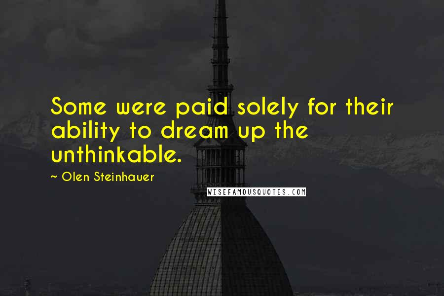 Olen Steinhauer Quotes: Some were paid solely for their ability to dream up the unthinkable.