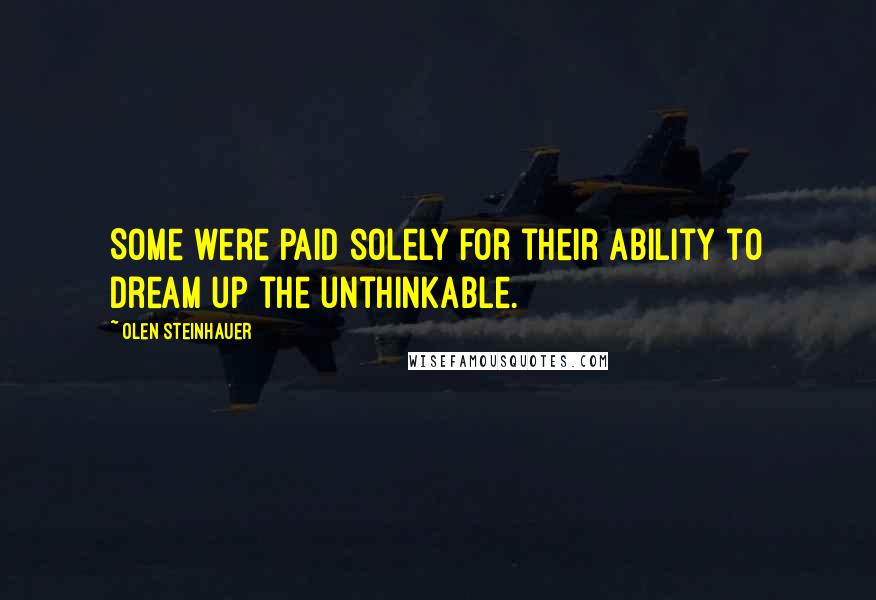 Olen Steinhauer Quotes: Some were paid solely for their ability to dream up the unthinkable.
