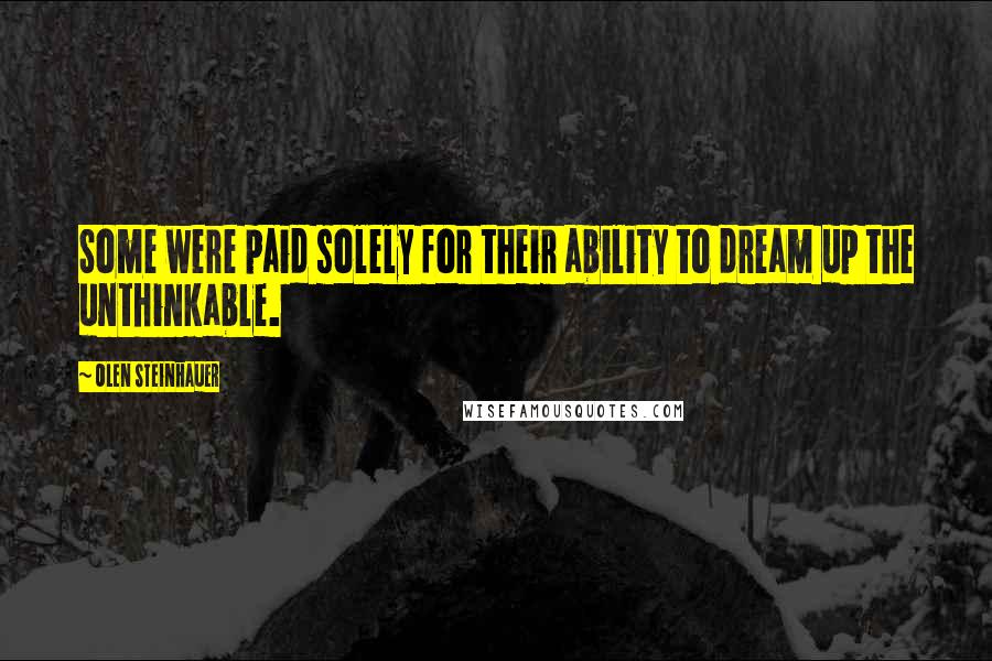 Olen Steinhauer Quotes: Some were paid solely for their ability to dream up the unthinkable.