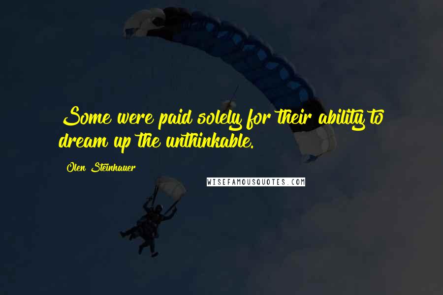 Olen Steinhauer Quotes: Some were paid solely for their ability to dream up the unthinkable.