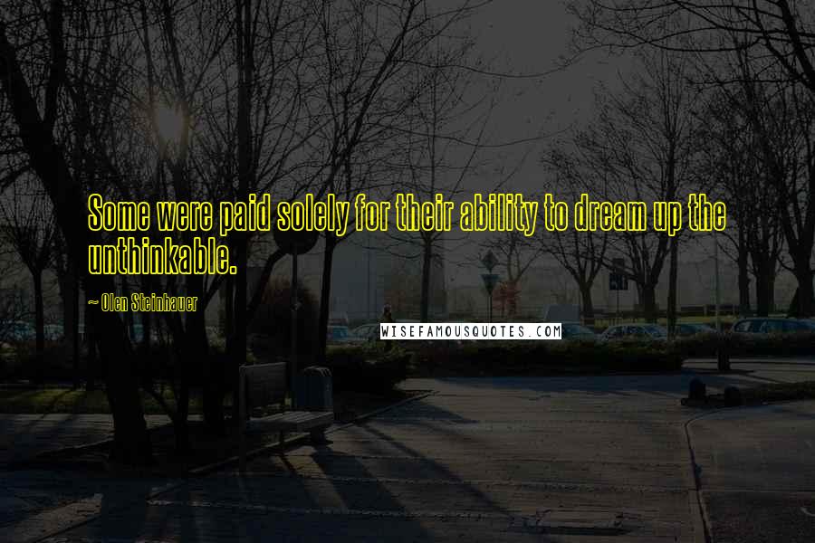 Olen Steinhauer Quotes: Some were paid solely for their ability to dream up the unthinkable.