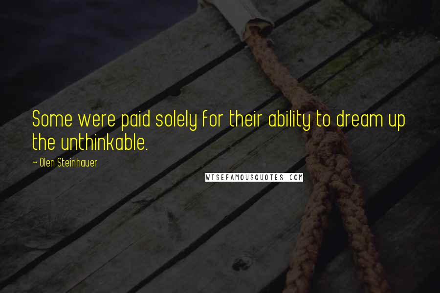 Olen Steinhauer Quotes: Some were paid solely for their ability to dream up the unthinkable.