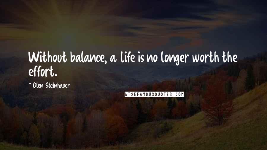 Olen Steinhauer Quotes: Without balance, a life is no longer worth the effort.