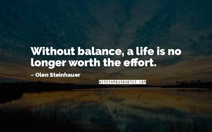 Olen Steinhauer Quotes: Without balance, a life is no longer worth the effort.