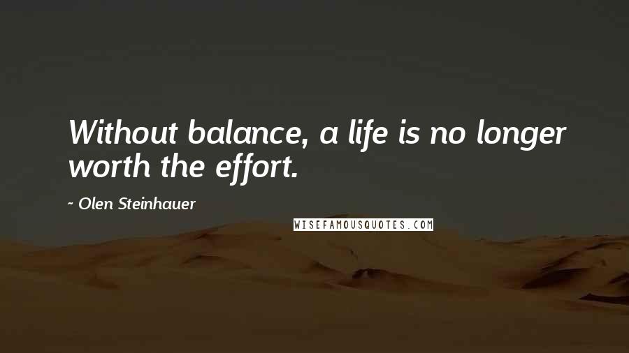 Olen Steinhauer Quotes: Without balance, a life is no longer worth the effort.