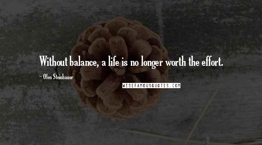 Olen Steinhauer Quotes: Without balance, a life is no longer worth the effort.