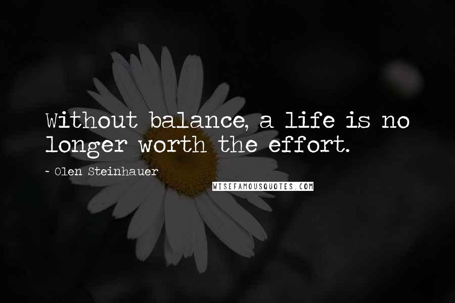 Olen Steinhauer Quotes: Without balance, a life is no longer worth the effort.