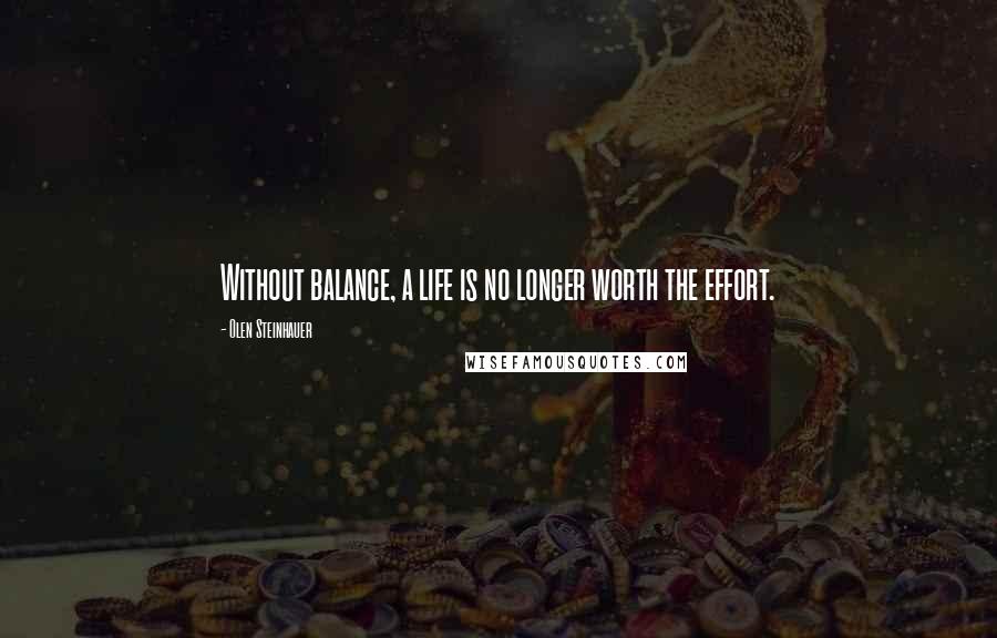 Olen Steinhauer Quotes: Without balance, a life is no longer worth the effort.