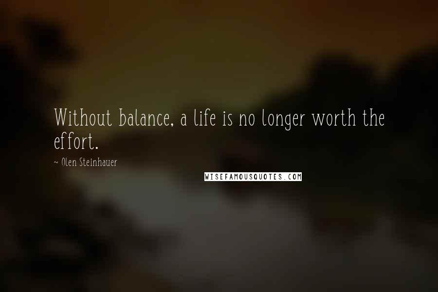 Olen Steinhauer Quotes: Without balance, a life is no longer worth the effort.