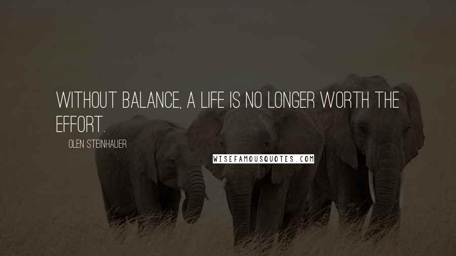 Olen Steinhauer Quotes: Without balance, a life is no longer worth the effort.