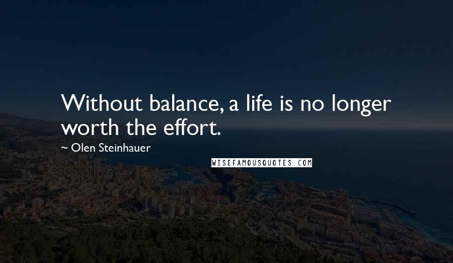 Olen Steinhauer Quotes: Without balance, a life is no longer worth the effort.