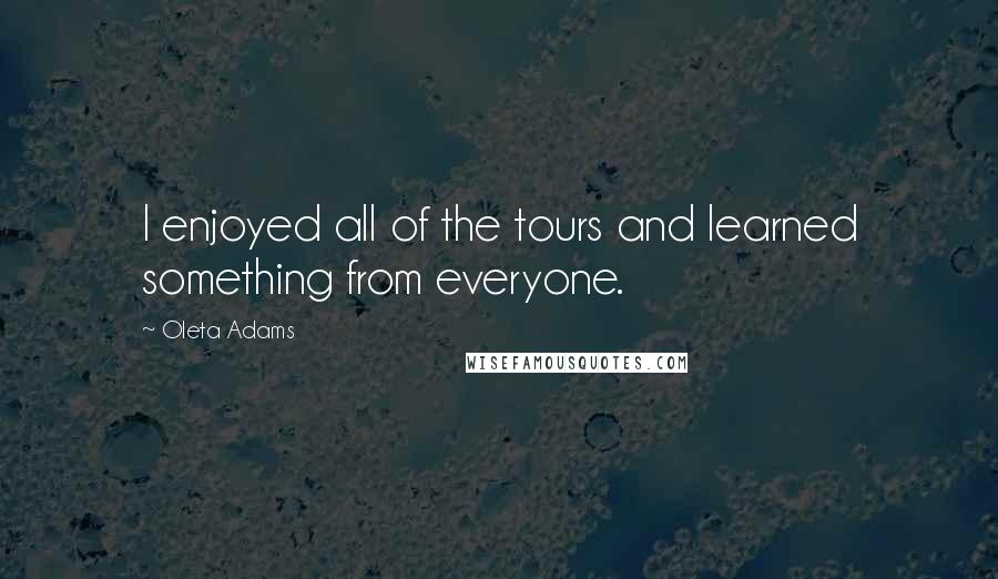 Oleta Adams Quotes: I enjoyed all of the tours and learned something from everyone.